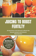 Juicing to Boost Fertility: 20 Nutritious Fruits Extracts to Boost the Immune System and Enhance Reproduction
