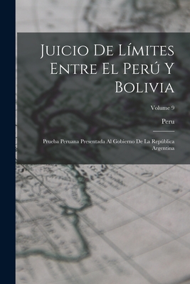 Juicio De L?mites Entre El Per Y Bolivia: Prueba Peruana Presentada Al Gobierno De La Repblica Argentina; Volume 1 - Peru (Creator)