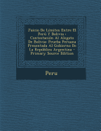 Juicio de Limites Entre El Peru y Bolivia: Contestacion Al Alegato de Bolivia: Prueba Peruana Presentada Al Gobierno de La Republica Argentina