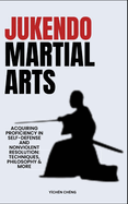 Jukendo Martial Arts: Acquiring Proficiency In Self-Defense And Nonviolent Resolution: Techniques, Philosophy & More