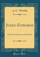Jukes-Edwards: A Study in Education and Heredity (Classic Reprint)
