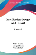 Jules Bastien-Lepage And His Art: A Memoir