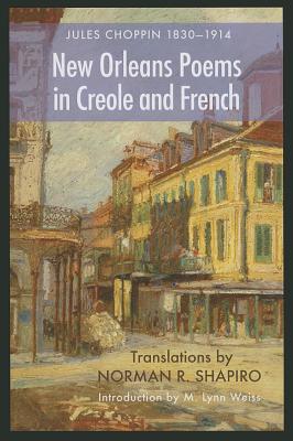 Jules Choppin (1830-1914): Poems in Creole and French - Choppin, Jules, and Shapiro, Norman R. (Translated by), and Weiss, Lynn, Ph.D. (Introduction by)