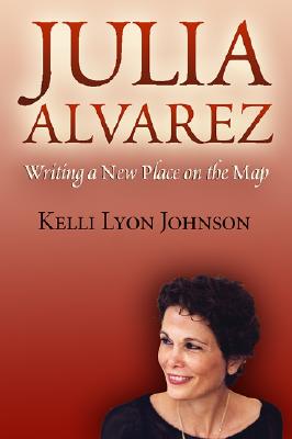 Julia Alvarez: Writing a New Place on the Map - Johnson, Kelli Lyon