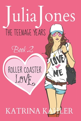 Julia Jones - The Teenage Years: Book 2 - Roller Coaster Love - A Book for Teenage Girls - Kahler, Katrina