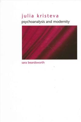 Julia Kristeva: Psychoanalysis and Modernity - Beardsworth, Sara