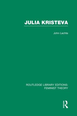 Julia Kristeva (Rle Feminist Theory) - Lechte, John, Dr.