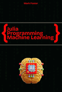 Julia Programming for Machine Learning: Smart Models, Fast Execution