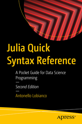 Julia Quick Syntax Reference: A Pocket Guide for Data Science Programming - Lobianco, Antonello