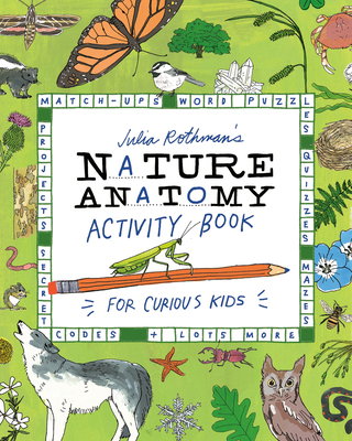 Julia Rothman's Nature Anatomy Activity Book: Match-Ups, Word Puzzles, Quizzes, Mazes, Projects, Secret Codes + Lots More - Rothman, Julia