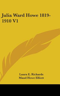 Julia Ward Howe 1819-1910 V1 - Richards, Laura Elizabeth Howe, and Elliott, Maud Howe