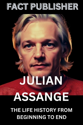 Julian Assange: The Life History from Beginning to End - Publisher, Fact