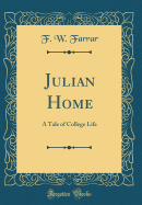 Julian Home: A Tale of College Life (Classic Reprint)