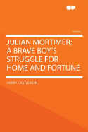 Julian Mortimer; A Brave Boy's Struggle for Home and Fortune