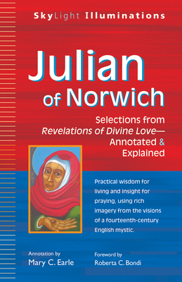 Julian of Norwich: Selections from Revelations of Divine Love--Annotated & Explained - Earle, Mary C (Commentaries by), and Bondi, Roberta C (Foreword by)