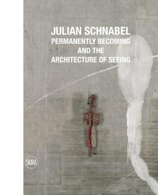 Julian Schnabel: Permanently Becoming and the Architecture of Seeing - Rosenthal, Norman