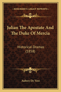 Julian the Apostate and the Duke of Mercia: Historical Dramas (1858)