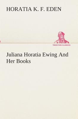 Juliana Horatia Ewing And Her Books - Eden, Horatia K F