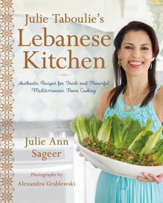 Julie Taboulie's Lebanese Kitchen: Authentic Recipes for Fresh and Flavorful Mediterranean Home Cooking - Bhabha, Julie Ann Sageer,Leah