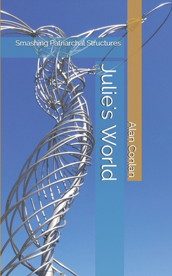 Julie's World: Smashing Patriarchal Structures - Conlan, James Alan