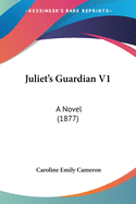 Juliet's Guardian V1: A Novel (1877)