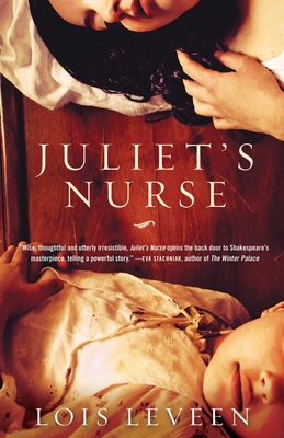 Juliet's Nurse: The world's most famous love story as it's never been told before - Leveen, Lois