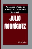 Julio Rodr?guez: Puissance, vitesse et promesses: l'avenir du baseball