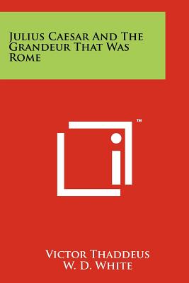 Julius Caesar and the Grandeur That Was Rome - Thaddeus, Victor