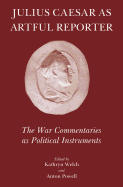 Julius Caesar as Artful Reporter: The War Commentaries as Political Instruments