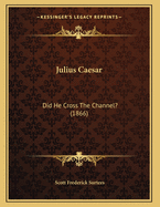 Julius Caesar: Did He Cross the Channel? (1866)