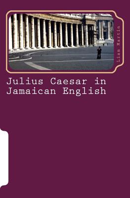 Julius Caesar in Jamaican English: Two patois versions of Shakespeare's play - Martin, Liam