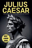 Julius Caesar: The Rise and Fall of Rome's Greatest Leader