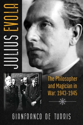 Julius Evola: The Philosopher and Magician in War: 1943-1945 - de Turris, Gianfranco