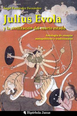 Julius Evola y la civilizaci?n del cuarto estado.: Antolog?a de ensayos metapol?ticos y tradicionales - Sanchez Lopez, Miguel Angel (Illustrator), and Fernandez Fernandez, Angel