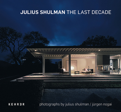 Julius Shulman: The Last Decade - Shulman, Julius (Photographer), and Nogai, Jurgen (Photographer), and Schirmbock, Thomas (Text by)