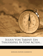 Julius Von Tarent: Ein Trauerspiel in Funf Acten...