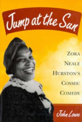 Jump at the Sun: Zora Neale Hurston's Cosmic Comedy - Lowe, John