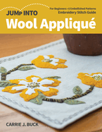 Jump Into Wool Appliqu: For Beginners; 6 Embellished Patterns; Embroidery Stitch Guide