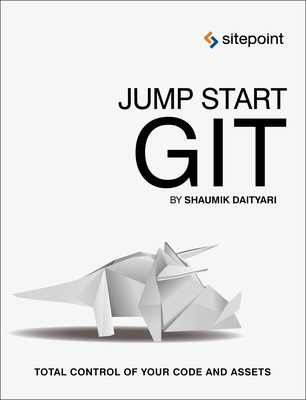 Jump Start Git: Take Control of Your Code and Assets - Daityari, Shaumik