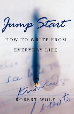 Jump Start: How to Write from Everyday Life - Wolf, Robert