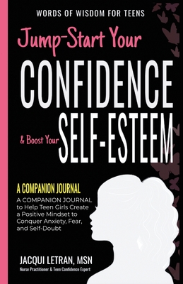 Jump-Start Your Confidence & Boost Your Self-Esteem: A Companion Journal to Teen Girls Create a Positive Mindset to Conquer Anxiety, Fear, and Self-Doubt - Letran, Jacqui