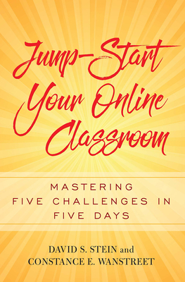 Jump-Start Your Online Classroom: Mastering Five Challenges in Five Days - Stein, David S, and Wanstreet, Constance E