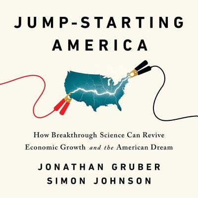 Jump-Starting America: How Breakthrough Science Can Revive Economic Growth and the American Dream - Gruber, Jonathan, and Johnson, Simon, and Fass, Robert (Read by)