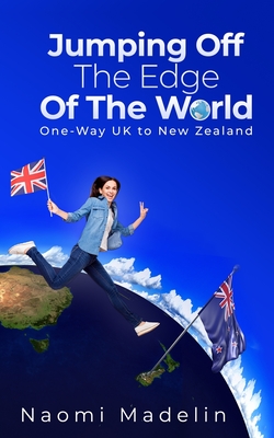 Jumping Off The Edge Of The World: One-way UK to New Zealand - Madelin, Naomi