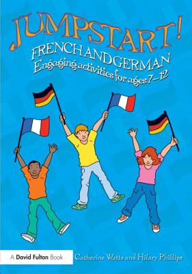 Jumpstart! French and German: Engaging activities for ages 7-12 - Watts, Catherine, and Phillips, Hilary