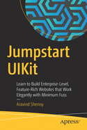 Jumpstart Uikit: Learn to Build Enterprise-Level, Feature-Rich Websites That Work Elegantly with Minimum Fuss