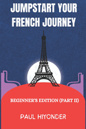 Jumpstart Your French Journey: Beginner's Edition (Part II)