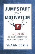 Jumpstart Your Motivation: To Get Motivated and Stay Motivated