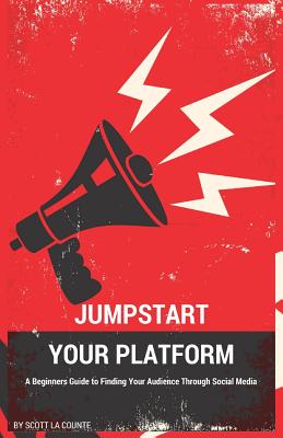 Jumpstart Your Platform: A Beginners Guide to Finding Your Audience Through Social Media - La Counte, Scott