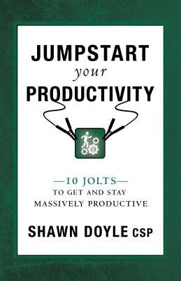 Jumpstart Your Productivity: 10 Jolts to Get and Stay Massively Productive - Doyle, Shawn, CSP